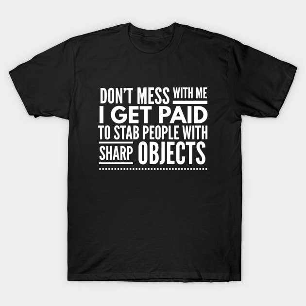 Don't Mess With Me I Get Paid To Stab People With Sharp Objects - Nurse T-Shirt by Textee Store